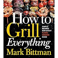 How to Grill Everything: Simple Recipes for Great Flame-Cooked Food: A Grilling BBQ Cookbook (How to Cook Everything Series 8) How to Grill Everything: Simple Recipes for Great Flame-Cooked Food: A Grilling BBQ Cookbook (How to Cook Everything Series 8) Kindle Hardcover