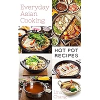 Everyday Asian Cooking: Hot Pot Recipes (Quick and Easy Asian Cookbooks Book 10) Everyday Asian Cooking: Hot Pot Recipes (Quick and Easy Asian Cookbooks Book 10) Kindle Paperback Hardcover