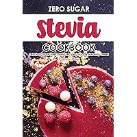 Zero Sugar Stevia Cookbook: Delicious Sugar-Free Stevia Recipes That Are Naturally Sweet Zero Sugar Stevia Cookbook: Delicious Sugar-Free Stevia Recipes That Are Naturally Sweet Kindle Paperback