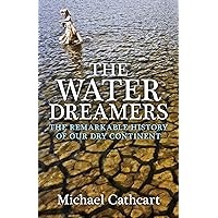 The Water Dreamers: The Remarkable History of Our Dry Continent The Water Dreamers: The Remarkable History of Our Dry Continent Kindle Paperback