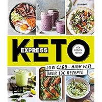 Express-Keto für Berufstätige - Schnelle ketogene Küche: Low Carb - High Fat! Über 130 Rezepte