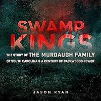 Swamp Kings: The Story of the Murdaugh Family of South Carolina & a Century of Backwoods Power Swamp Kings: The Story of the Murdaugh Family of South Carolina & a Century of Backwoods Power Hardcover Audible Audiobook Kindle