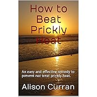 How to Beat Prickly Heat: An easy and effective remedy to prevent not treat prickly heat.