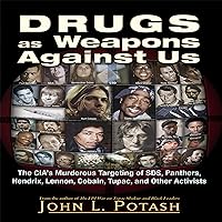 Drugs as Weapons Against Us: The CIA's Murderous Targeting of SDS, Panthers, Hendrix, Lennon, Cobain, Tupac, and Other Activists Drugs as Weapons Against Us: The CIA's Murderous Targeting of SDS, Panthers, Hendrix, Lennon, Cobain, Tupac, and Other Activists Audible Audiobook Paperback Kindle