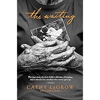 The Waiting: The True Story of a Lost Child, a Lifetime of Longing, and a Miracle for a Mother Who Never Gave Up The Waiting: The True Story of a Lost Child, a Lifetime of Longing, and a Miracle for a Mother Who Never Gave Up Paperback Kindle Audible Audiobook Hardcover Audio CD