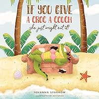 If You Give a Croc a Couch: She Just Might Eat It! If You Give a Croc a Couch: She Just Might Eat It! Kindle Audible Audiobook Paperback