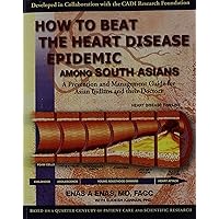 How to Beat the Heart Disease Epidemic Among South Asians: A Prevention and Management Guide for Asian Indians and Their Doctors How to Beat the Heart Disease Epidemic Among South Asians: A Prevention and Management Guide for Asian Indians and Their Doctors Paperback