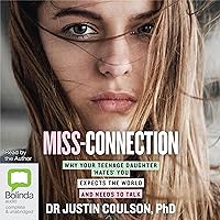 Miss-Connection: Why Your Teenage Daughter 'Hates' You, Expects the World and Needs to Talk Miss-Connection: Why Your Teenage Daughter 'Hates' You, Expects the World and Needs to Talk Audible Audiobook Paperback Kindle