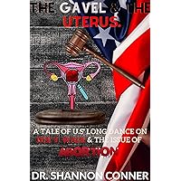 THE GAVEL AND THE UTERUS: A Tale of United States' long dance on Roe v. Wade and the issue of abortion. THE GAVEL AND THE UTERUS: A Tale of United States' long dance on Roe v. Wade and the issue of abortion. Kindle Paperback