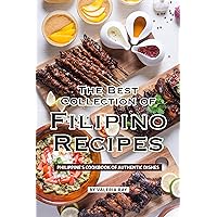 The Best Collection of Filipino Recipes: Philippine's Cookbook of Authentic Dishes The Best Collection of Filipino Recipes: Philippine's Cookbook of Authentic Dishes Kindle Paperback