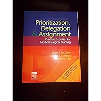 Prioritization, Delegation, and Assignment: Practice Exercises for Medical-Surgical Nursing Prioritization, Delegation, and Assignment: Practice Exercises for Medical-Surgical Nursing Paperback