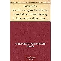 Diphtheria how to recognize the disease, how to keep from catching it, how to treat those who do catch it Diphtheria how to recognize the disease, how to keep from catching it, how to treat those who do catch it Kindle Paperback MP3 CD Library Binding