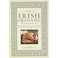 Our Irish Grannies' Recipes: Comforting and Delicious Cooking From the Old Country to Your Family's Table (Irish Heritage Cookbook) Our Irish Grannies' Recipes: Comforting and Delicious Cooking From the Old Country to Your Family's Table (Irish Heritage Cookbook) Hardcover Kindle