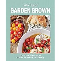 Garden Grown: Garden-to-Table Recipes to Make the Most of Your Bounty: A Cookbook Garden Grown: Garden-to-Table Recipes to Make the Most of Your Bounty: A Cookbook Hardcover Kindle