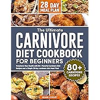 The Ultimate Carnivore Diet Cookbook For Beginners: Transform Your Health with 80+ Flavorful Carnivore Diet Recipes and a Simple 28-Day carnivore diet Meal Plan! The Ultimate Carnivore Diet Cookbook For Beginners: Transform Your Health with 80+ Flavorful Carnivore Diet Recipes and a Simple 28-Day carnivore diet Meal Plan! Kindle Paperback