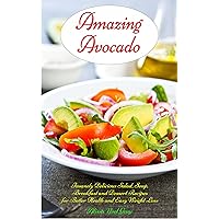 Amazing Avocado: Insanely Delicious Salad, Soup, Breakfast and Dessert Recipes for Better Health and Easy Weight Loss: Superfoods Cookbooks and Books (Healthy Eating Made Easy Book 3)