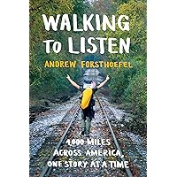 Walking to Listen: 4,000 Miles Across America, One Story at a Time Walking to Listen: 4,000 Miles Across America, One Story at a Time Paperback Kindle Audible Audiobook Hardcover Audio CD
