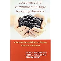 Acceptance and Commitment Therapy for Eating Disorders: A Process-Focused Guide to Treating Anorexia and Bulimia Acceptance and Commitment Therapy for Eating Disorders: A Process-Focused Guide to Treating Anorexia and Bulimia Paperback Kindle Hardcover