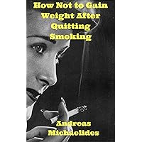 How Not to Gain Weight After Quitting Smoking How Not to Gain Weight After Quitting Smoking Kindle Paperback