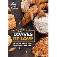 Loaves of Love: Delicious and Nutritious Bread Recipes to Bake Fresh, at Home! (Baking Cookbook Book 8)