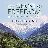 The Ghost of Freedom: A History of the Caucasus The Ghost of Freedom: A History of the Caucasus Paperback Kindle Audible Audiobook Hardcover Audio CD