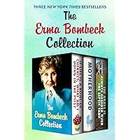 The Erma Bombeck Collection: If Life Is a Bowl of Cherries, What Am I Doing in the Pits?, Motherhood, and The Grass Is Always Greener Over the Septic Tank The Erma Bombeck Collection: If Life Is a Bowl of Cherries, What Am I Doing in the Pits?, Motherhood, and The Grass Is Always Greener Over the Septic Tank Kindle