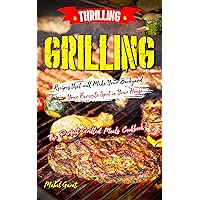 Thrilling Grilling Recipes that will Make Your Backyard Your Favorite Spot in Your House: The Perfect Grilled Meals Cookbook! Thrilling Grilling Recipes that will Make Your Backyard Your Favorite Spot in Your House: The Perfect Grilled Meals Cookbook! Kindle Paperback