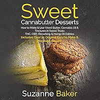 Sweet Cannabutter Desserts: How to Make & Use Weed Butter, Cannabis Oil, and Tinctures in Sweet Treats THC, CBD, Decarbing, and Hemp Oil Edibles Sweet Cannabutter Desserts: How to Make & Use Weed Butter, Cannabis Oil, and Tinctures in Sweet Treats THC, CBD, Decarbing, and Hemp Oil Edibles Audible Audiobook