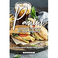 Panini Cookbook That You Will Find So Helpful: A Collection of The Best Panini Recipes Panini Cookbook That You Will Find So Helpful: A Collection of The Best Panini Recipes Kindle Paperback