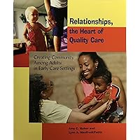 Relationships, the Heart of Quality Care: Creating Community Among Adults in Early Care Settings Relationships, the Heart of Quality Care: Creating Community Among Adults in Early Care Settings Paperback