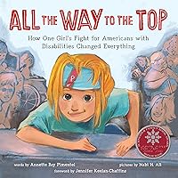 All the Way to the Top: How One Girl's Fight for Americans with Disabilities Changed Everything (Inspiring Activism and Diversity Book About Children with Special Needs) All the Way to the Top: How One Girl's Fight for Americans with Disabilities Changed Everything (Inspiring Activism and Diversity Book About Children with Special Needs) Hardcover Kindle