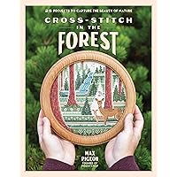 Cross-Stitch in the Forest: 25 Projects to Capture the Beauty of Nature Cross-Stitch in the Forest: 25 Projects to Capture the Beauty of Nature Paperback Kindle