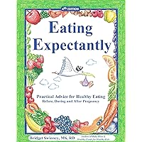 Eating Expectantly: Practical Advice for Healthy Eating Before, During and After Pregnancy Eating Expectantly: Practical Advice for Healthy Eating Before, During and After Pregnancy Kindle Paperback
