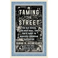 Taming the Street: The Old Guard, the New Deal, and FDR's Fight to Regulate American Capitalism Taming the Street: The Old Guard, the New Deal, and FDR's Fight to Regulate American Capitalism Hardcover Kindle Audible Audiobook