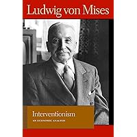 Interventionism: An Economic Analysis (Liberty Fund Library of the Works of Ludwig von Mises) Interventionism: An Economic Analysis (Liberty Fund Library of the Works of Ludwig von Mises) Kindle Paperback Hardcover