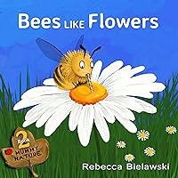 Bees Like Flowers: a childrens book (Mummy Nature 2) Bees Like Flowers: a childrens book (Mummy Nature 2) Kindle Paperback