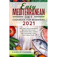 Easy Mediterranean Diet Cookbook for Beginners 2021: 130+ Easy and Flavorful Recipes for Living and Eating Well Every Day. Including 7-Day Diet Meal Plan Easy Mediterranean Diet Cookbook for Beginners 2021: 130+ Easy and Flavorful Recipes for Living and Eating Well Every Day. Including 7-Day Diet Meal Plan Kindle Paperback