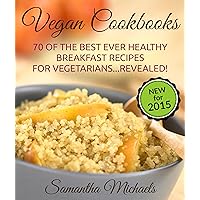 Vegan Cookbooks:70 Of The Best Ever Healthy Breakfast Recipes for Vegetarians...Revealed! Vegan Cookbooks:70 Of The Best Ever Healthy Breakfast Recipes for Vegetarians...Revealed! Kindle Paperback