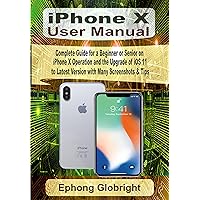 iPhone X User Manual: Complete Guide for a Beginner or Senior on iPhone X Operation and the Upgrade of iOS 11 to Latest Version with Many Screenshots & Tips iPhone X User Manual: Complete Guide for a Beginner or Senior on iPhone X Operation and the Upgrade of iOS 11 to Latest Version with Many Screenshots & Tips Kindle Paperback