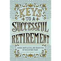 Keys to a Successful Retirement: Staying Happy, Active, and Productive in Your Retired Years Keys to a Successful Retirement: Staying Happy, Active, and Productive in Your Retired Years Kindle Paperback Spiral-bound