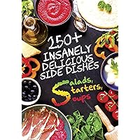 250+ Insanely Delicious Side Dishes: Starters, Salads, & Soups (Cooking 101 Book 1)
