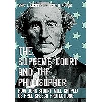 The Supreme Court and the Philosopher: How John Stuart Mill Shaped US Free Speech Protections The Supreme Court and the Philosopher: How John Stuart Mill Shaped US Free Speech Protections Hardcover Kindle