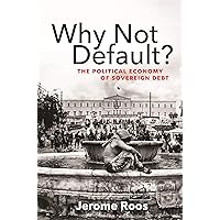 Why Not Default?: The Political Economy of Sovereign Debt Why Not Default?: The Political Economy of Sovereign Debt Kindle Hardcover Paperback