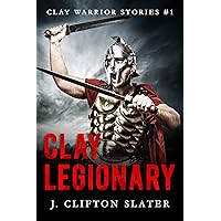 Clay Legionary: Ancient Rome Military Fiction (Clay Warrior Stories Book 1)
