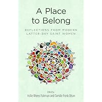 A Place to Belong: Reflections from Modern Latter-day Saint Women A Place to Belong: Reflections from Modern Latter-day Saint Women Paperback Kindle