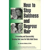 How to Stop Baldness and Regrow Hair: Prventing and Successfully Treating Hair Loss for Both Adult Sexes