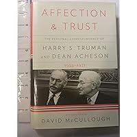 Affection and Trust: The Personal Correspondence of Harry S. Truman and Dean Acheson, 1953-1971 Affection and Trust: The Personal Correspondence of Harry S. Truman and Dean Acheson, 1953-1971 Hardcover Kindle Paperback
