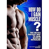 How do I gain muscle ? The fastest way to gain muscle revealed