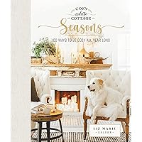 Cozy White Cottage Seasons: 100 Ways to Be Cozy All Year Long Cozy White Cottage Seasons: 100 Ways to Be Cozy All Year Long Hardcover Kindle