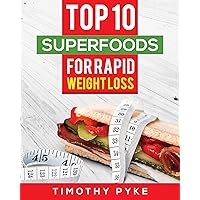 Weight Loss: Top 10 Superfoods For Rapid Weight Loss (Timothy Pyke's Rapid Weight Loss Toolset) Weight Loss: Top 10 Superfoods For Rapid Weight Loss (Timothy Pyke's Rapid Weight Loss Toolset) Kindle